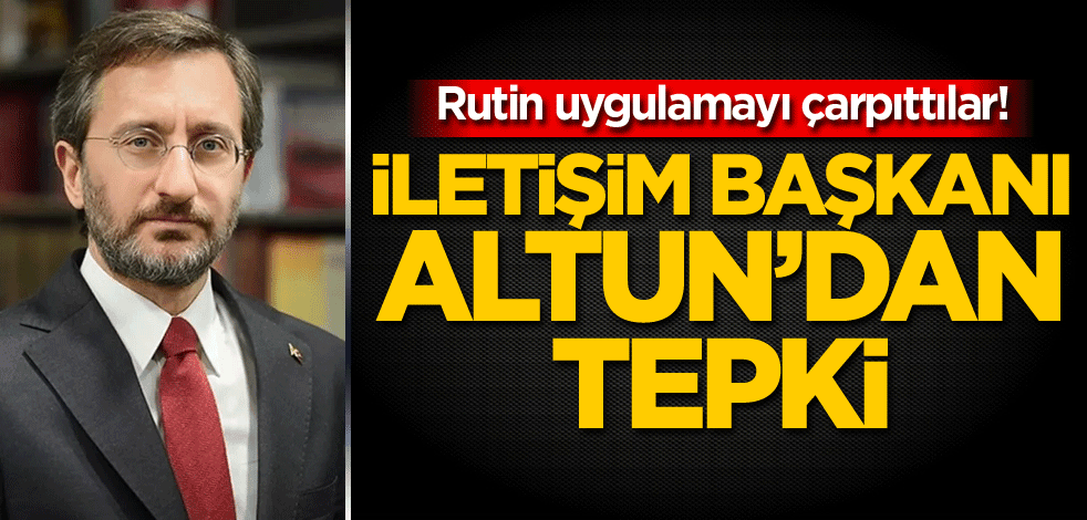Rutin uygulamayı çarpıttılar! İletişim Başkanı Altun'dan tepki