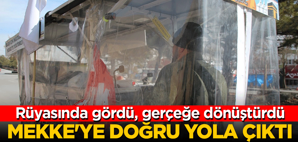 Rüyasında gördü, gerçeğe dönüştürdü: Mekke'ye doğru yola çıktı