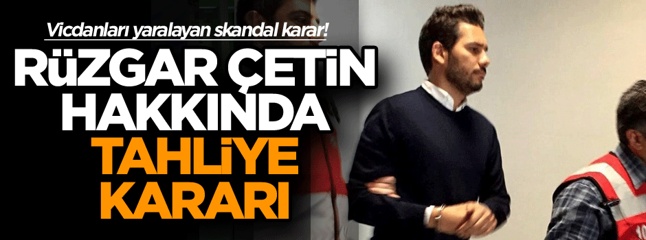 Rüzgar Çetin hakkında tahliye kararı
