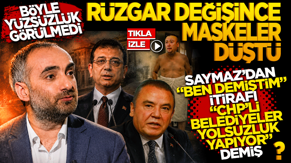 Rüzgar Değişince Maskeler Düştü: Saymaz'dan "Ben Demiştim" İtirafı! "CHP’li belediyeler yolsuzluk yapıyor" demişmiş!