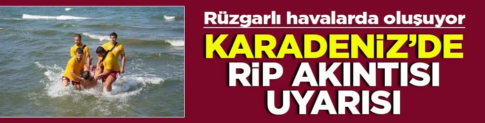 Rüzgarlı havalarda oluşuyor Karadeniz'de Rip Akıntısı uyarısı