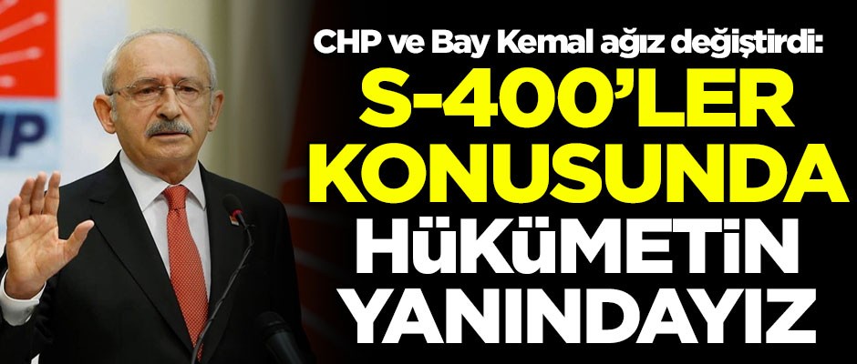 S-400 alımına karşı çıkan CHP ve Kılıçdaroğlu ağız değiştirdi! "Hükümetin yanındayız"