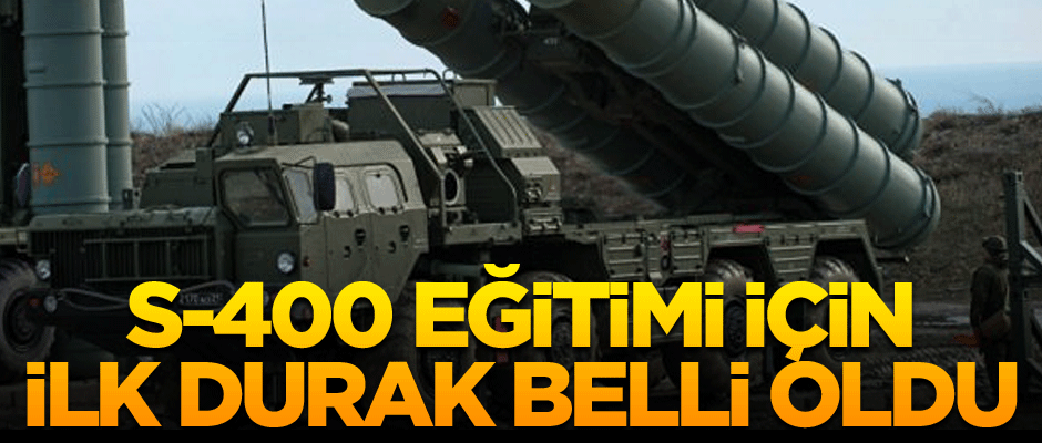 S-400 eğitimi için ilk durak belli oldu