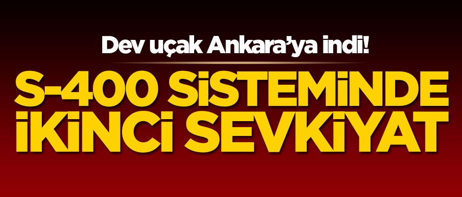 S-400 hava savunma sisteminde ikinci sevkiyat başladı