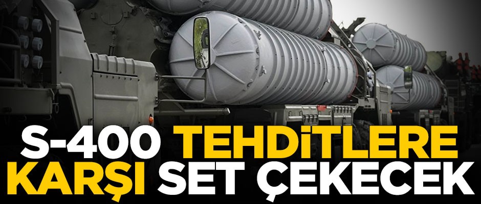 S-400 tehditlere karşı set çekecek