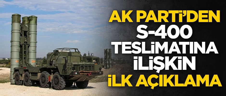 S-400 teslimatı sonrası AK Parti'den ilk açıklama