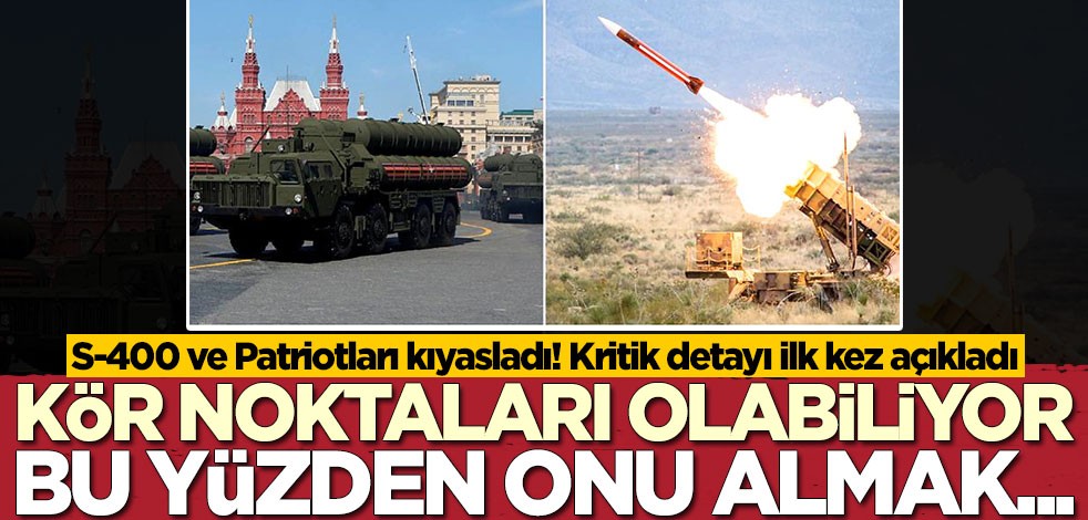 S-400 ve Patriotları kıyasladı! Kritik detayı ilk kez açıkladı: Kör noktaları olabiliyor...