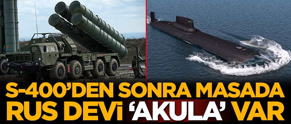 S-400'den sonra masada Rus devi 'Akula' var