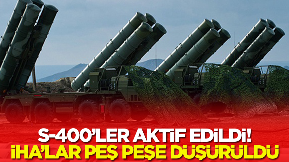 S-400'ler aktif edildi: İHA'lar peş peşe düşürüldü