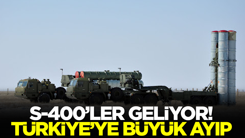 S-400'ler geliyor! Türkiye'ye büyük ayıp