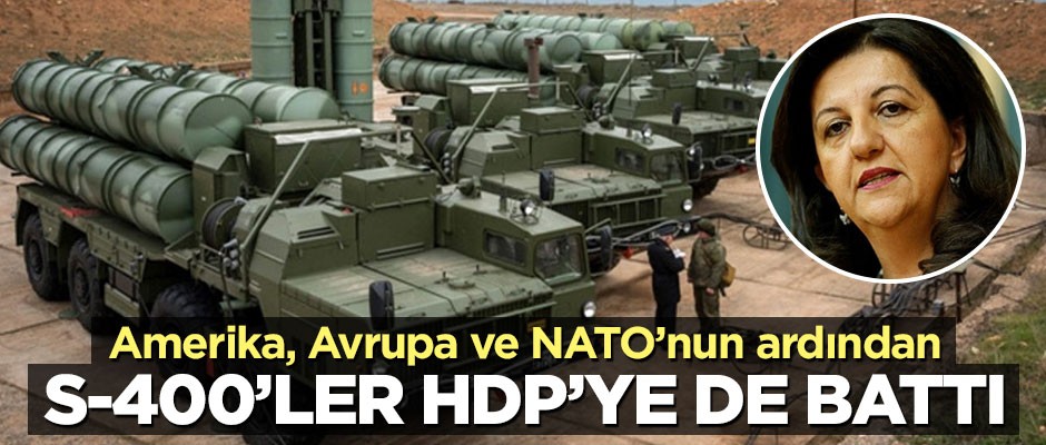 S-400'ler HDP'ye de battı: Ne gerek vardı!