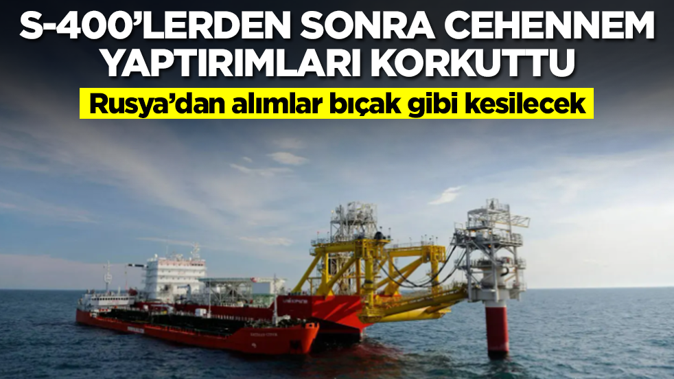 S-400'lerden sonra cehennem yaptırımları korkuttu: Rusya'dan alımlar bıçak gibi kesilecek