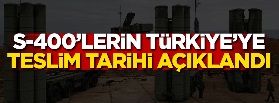 S-400'lerin teslim tarihi belli oldu