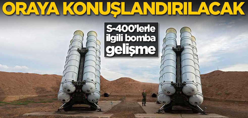 S-400’lerle ilgili bomba gelişme! Oraya konuşlandırılacak