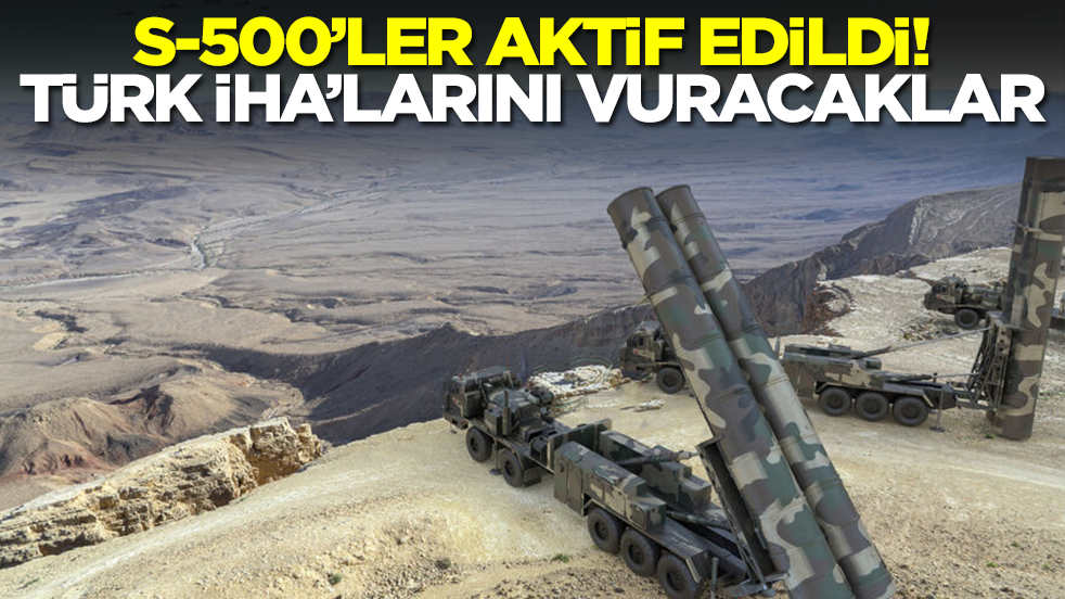 S-500'ler aktif edildi: Türk İHA'larını vuracaklar