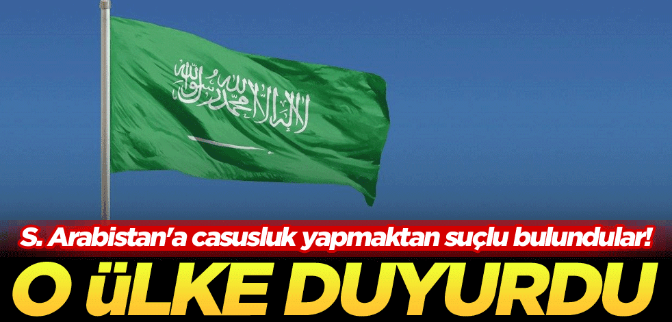 S. Arabistan'a casusluk yapmaktan suçlu bulundular! O ülke duyurdu