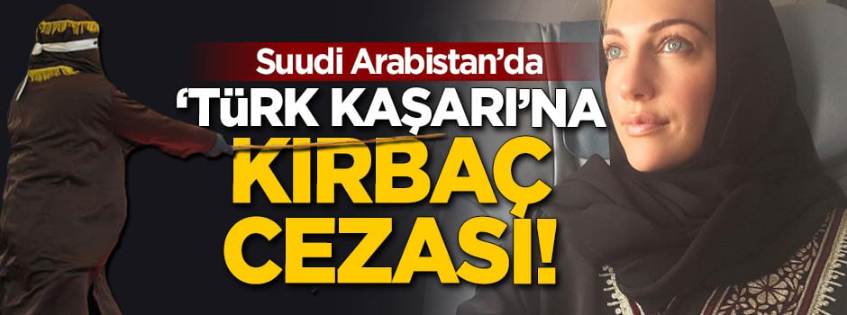 S. Arabistan'da 'Türk kaşarı'na kırbaç cezası!