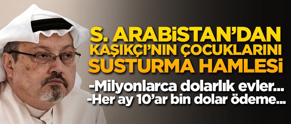 S. Arabistan'dan Kaşıkçı'nın çocuklarını susturma hamlesi!