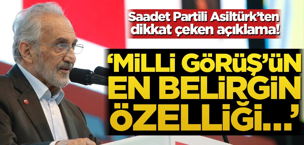 Saadet Partili Asiltürk’ten dikkat çeken açıklama! ‘Milli Görüş’ün en belirgin özelliği…’