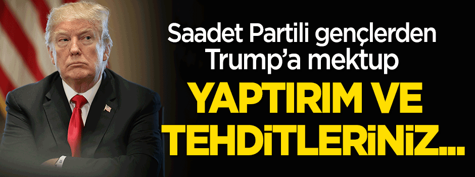 Saadet Partili gençlerden Trump'a mektup: Yaptırım ve tehditleriniz...