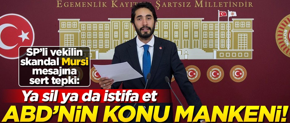 Saadet Partili ismin skandal Mursi mesajına sert tepki: Bunu diyorsanız, ABD’nin konu mankenisiniz demektir!
