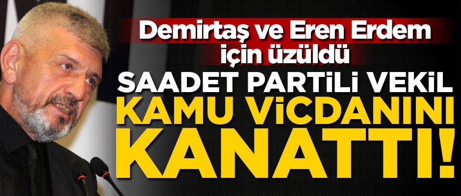 Saadet Partili vekil kamu vicdanını kanattı!