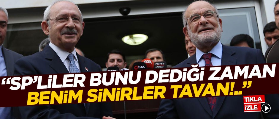 "Saadet Partililer bunu dediği zaman benim sinirler tavana çıkıyor"