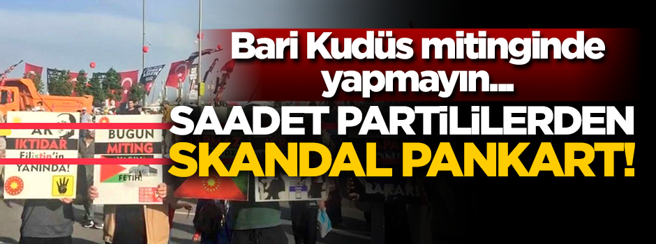 Saadet Partililerden skandal! Bu rezil pankartı açtılar