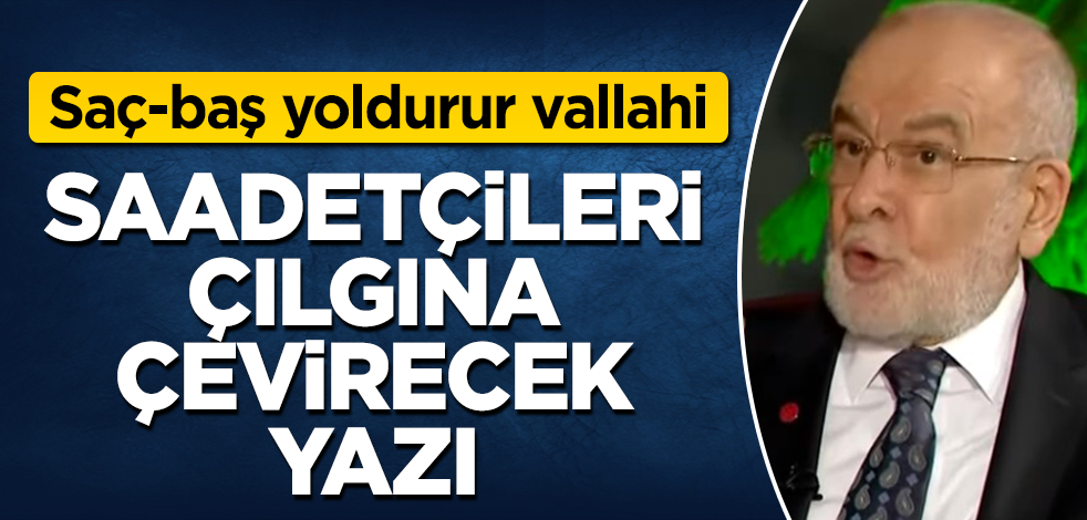 Saadet Partilileri çılgına çevirecek yazı! Saçlarını başlarını yolacaklar