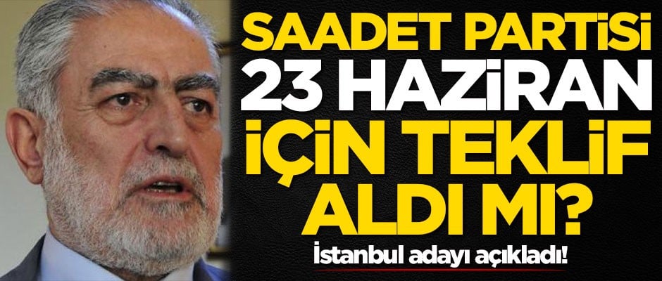 Saadet Partisi 23 Haziran seçimleri için teklif aldı mı?