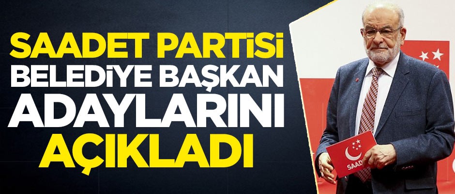 Saadet Partisi belediye başkan adaylarını açıkladı