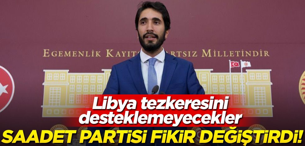 Saadet Partisi fikir değiştirdi! Libya tezkeresine destek vermeyecek