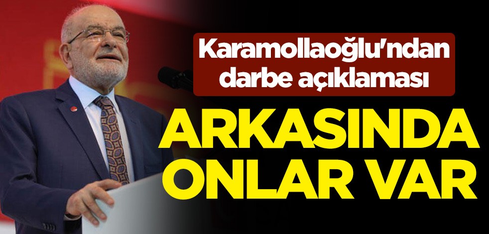 Saadet Partisi Genel Başkanı Temel Karamollaoğlu'dan darbe açıklaması: Arkasında onlar var