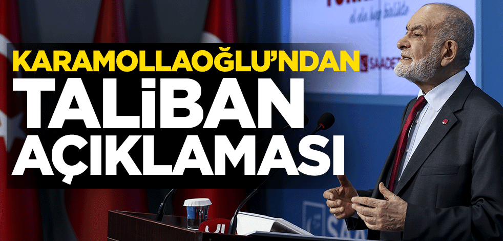 Saadet Partisi Genel Başkanı Temel Karamollaoğlu'ndan Taliban açıklaması