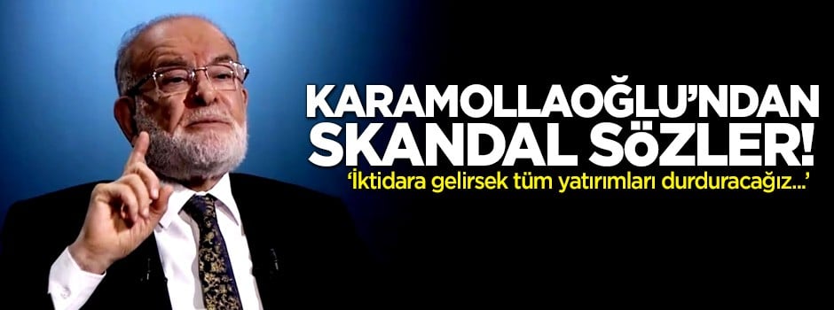 Saadet Partisi: İktidara gelirsek tüm yatırımları durduracağız!