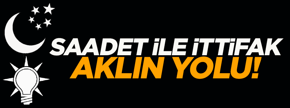 'Saadet Partisi ile ittifak etmek aklın yoludur'