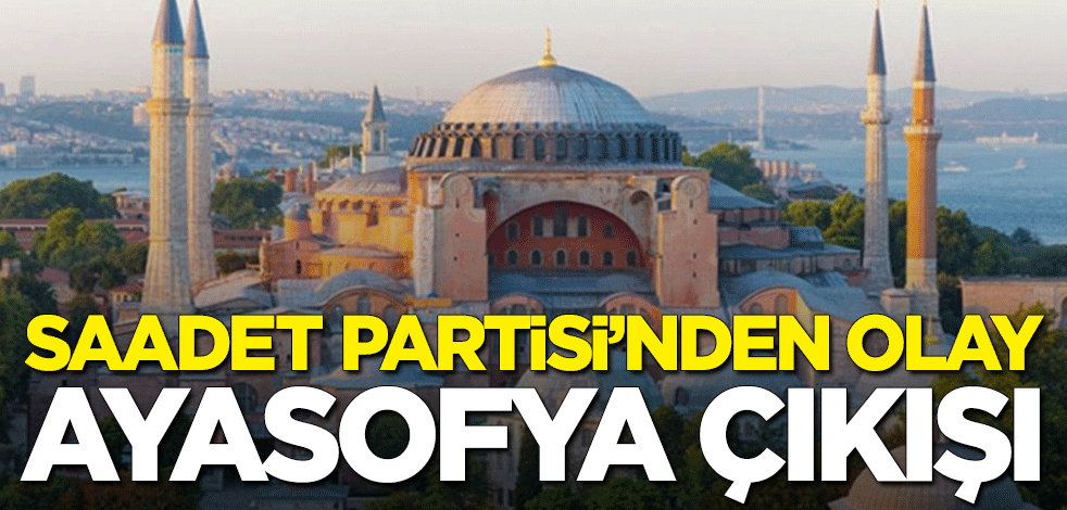 Saadet Partisi İstanbul İl Başkanı Abdullah Sevim'den olay Ayasofya çıkışı: İlk namazı Cumhurbaşkanı Erdoğan kıldırsın
