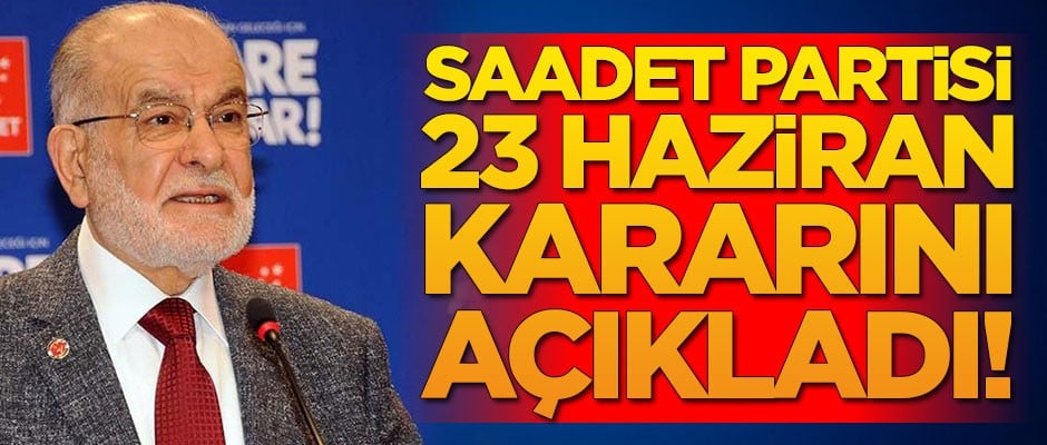 Saadet Partisi İstanbul kararını duyurdu!