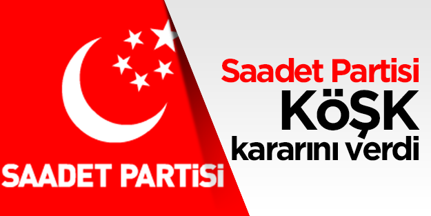  Saadet Partisi, Köşk seçimleri için kararını verdi