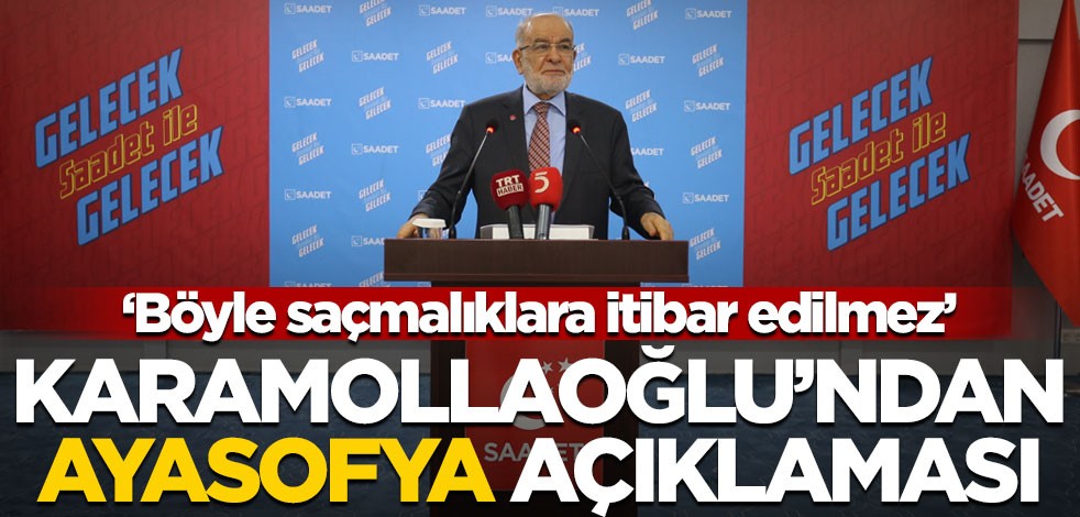 Saadet Partisi lideri Temel Karamollaoğlu'ndan Ayasofya açıklaması