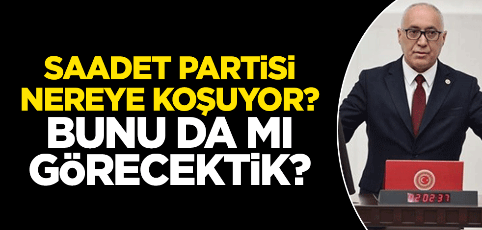 Saadet Partisi nereye koşuyor? Bunu da mı görecektik! Diyanet'in bütçesinden rahatsız olup 'vicdansızlık' dediler