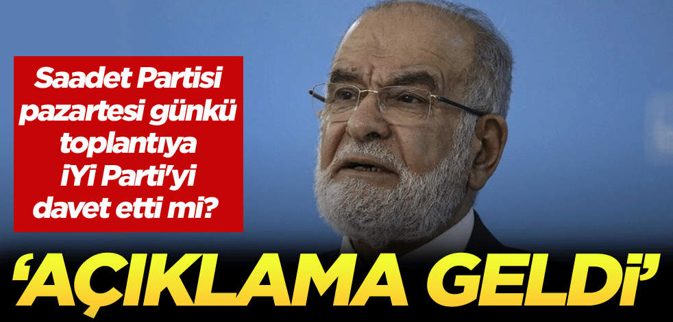 Saadet Partisi, pazartesi günkü toplantıya İYİ Parti'yi davet etti mi? 'Açıklama geldi'