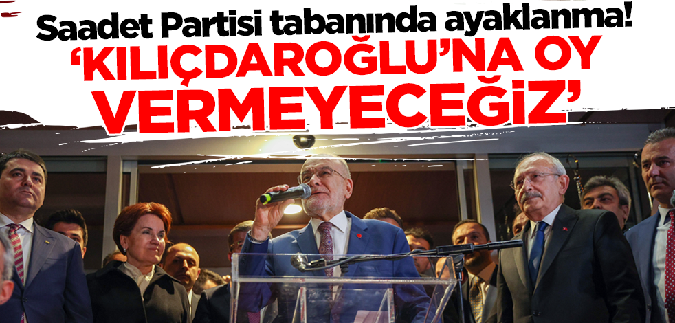 Saadet Partisi Tabanında Ayaklanma Kılıçdaroğluna Oy Vermeyeceğiz Yeni Akit 2828