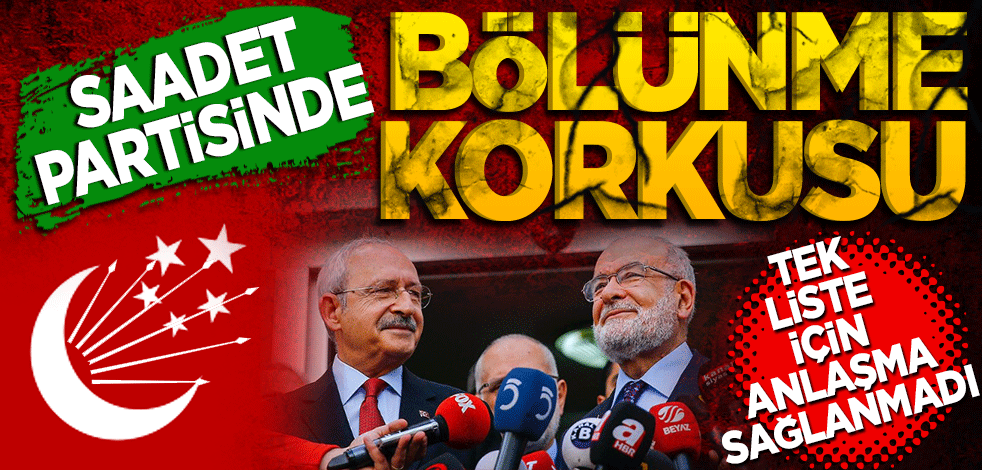 Saadet Partisi'nde bölünme korkusu! Tek liste için anlaşma sağlanamadı