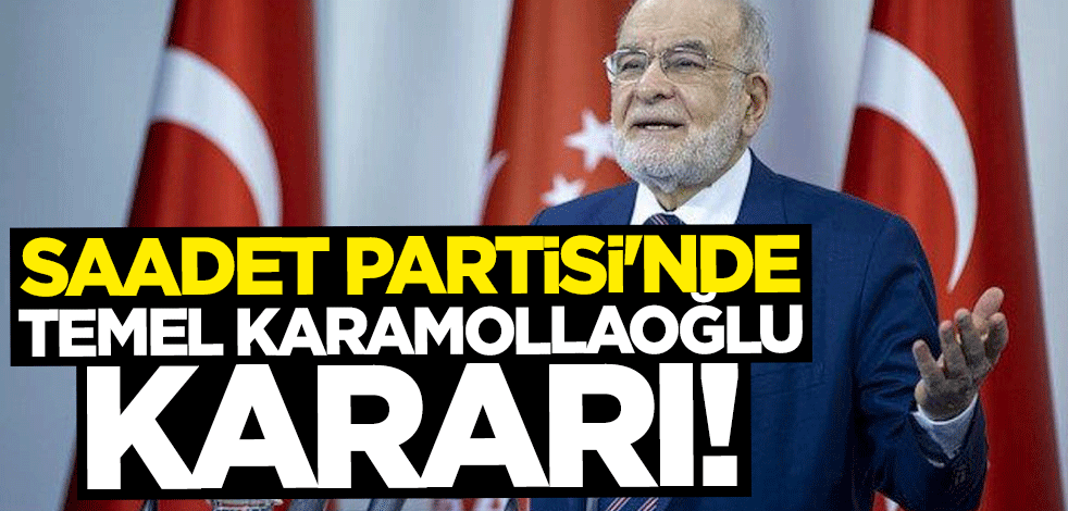 Saadet Partisi'nde Temel Karamollaoğlu kararı