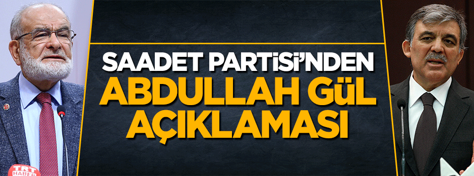 Saadet Partisi'nden Abdullah Gül açıklaması