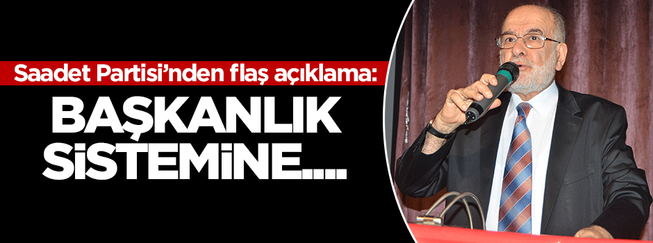Saadet Partisi'nden açıklama: Başkanlığa...