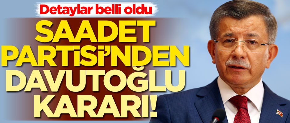 Saadet Partisi'nden Ahmet Davutoğlu kararı! Detaylar belli oldu