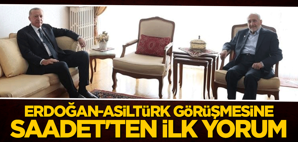 Saadet Partisi'nden Erdoğan-Asiltürk görüşmesine ilişkin ilk açıklama