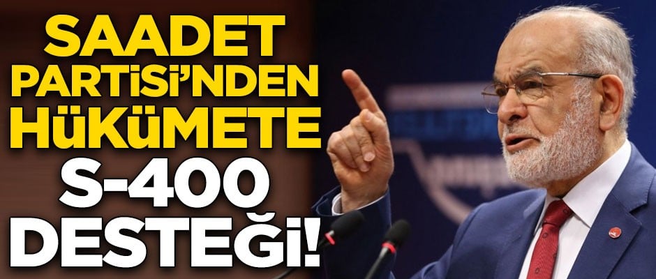 Saadet Partisi'nden S-400 açıklaması! "İktidara bu konuda destek vereceğiz"
